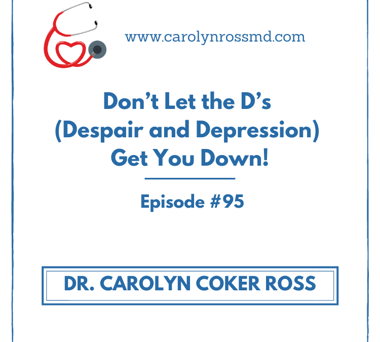 Don’t Let the D’s (Despair and Depression) Get You Down!